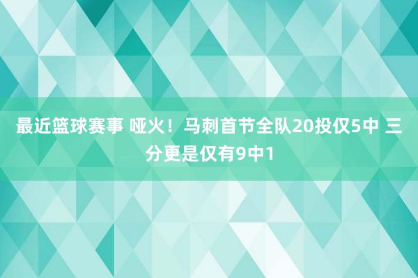 最近篮球赛事 哑火！马刺首节全队20投仅5中 三分更是仅有9中1