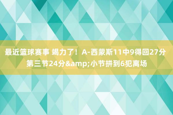 最近篮球赛事 竭力了！A-西蒙斯11中9得回27分 第三节24分&小节拼到6犯离场