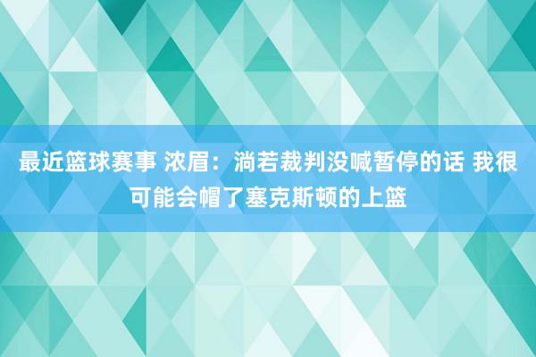 最近篮球赛事 浓眉：淌若裁判没喊暂停的话 我很可能会帽了塞克斯顿的上篮