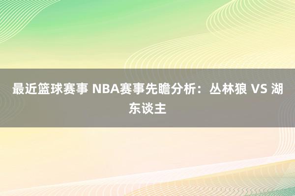 最近篮球赛事 NBA赛事先瞻分析：丛林狼 VS 湖东谈主