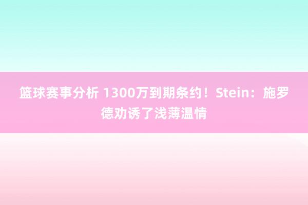 篮球赛事分析 1300万到期条约！Stein：施罗德劝诱了浅薄温情