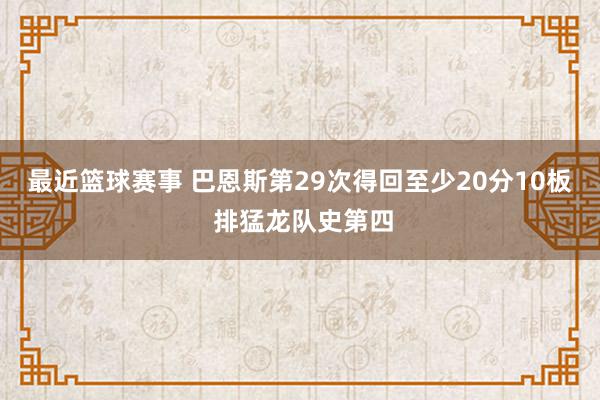 最近篮球赛事 巴恩斯第29次得回至少20分10板 排猛龙队史第四