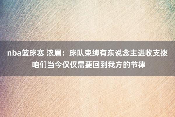 nba篮球赛 浓眉：球队束缚有东说念主进收支拨 咱们当今仅仅需要回到我方的节律