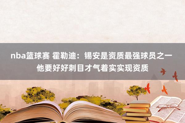 nba篮球赛 霍勒迪：锡安是资质最强球员之一 他要好好刺目才气着实实现资质