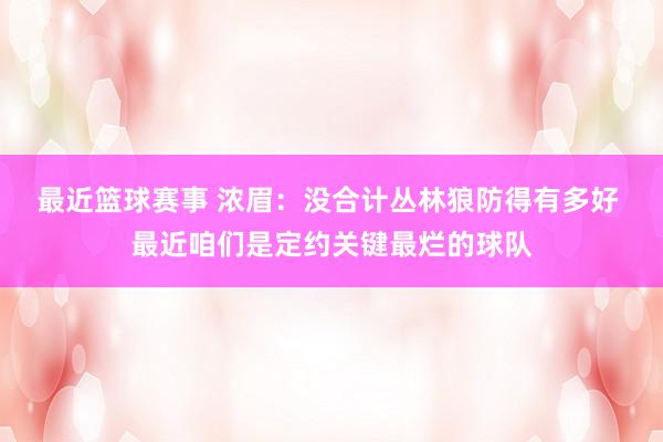 最近篮球赛事 浓眉：没合计丛林狼防得有多好 最近咱们是定约关键最烂的球队