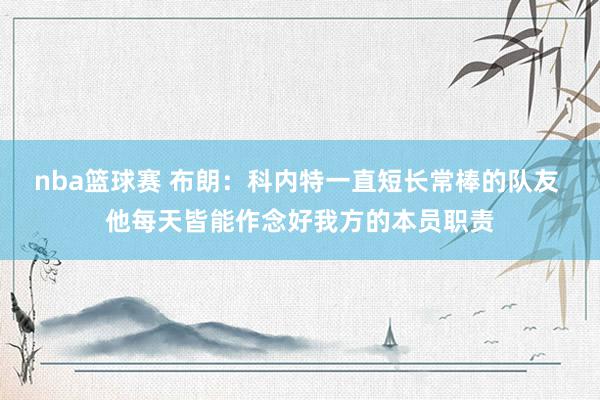 nba篮球赛 布朗：科内特一直短长常棒的队友 他每天皆能作念好我方的本员职责