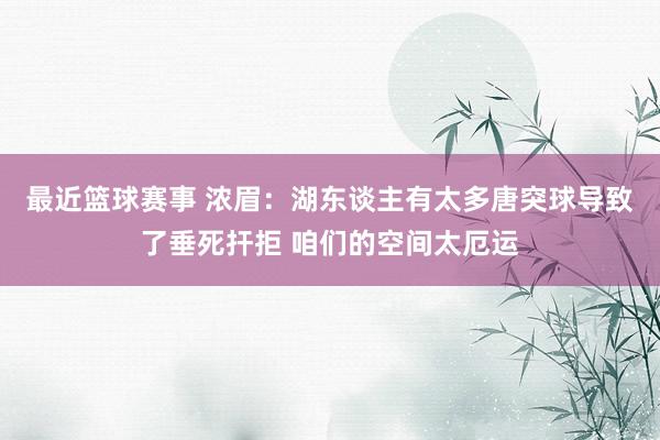 最近篮球赛事 浓眉：湖东谈主有太多唐突球导致了垂死扞拒 咱们的空间太厄运