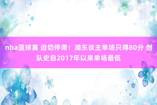 nba篮球赛 迫切停滞！湖东谈主单场只得80分 创队史自2017年以来单场最低