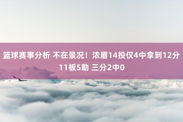 篮球赛事分析 不在景况！浓眉14投仅4中拿到12分11板5助 三分2中0